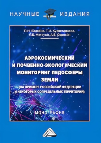 Аэрокосмический и почвенно-экологический мониторинг педосферы Земли (на примере Российской Федерации и некоторых сопредельных территорий)