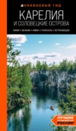 Карелия и Соловецкие острова: Кижи, Валаам, Кивач, Рускеала, Петрозаводск. Путеводитель