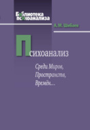 Психоанализ. Среди Миров, Пространств, Времён…