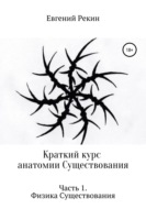 Краткий курс анатомии Существования. Часть 1. Физика Существования