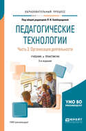 Педагогические технологии в 3 ч. Часть 2. Организация деятельности 2-е изд., пер. и доп. Учебник и практикум для академического бакалавриата