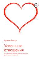 Успешные отношения. 20 секретных советов для счастливых и длительных отношений