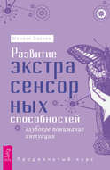 Развитие экстрасенсорных способностей: глубокое понимание интуиции. Продвинутый курс