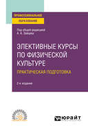 Элективные курсы по физической культуре. Практическая подготовка 2-е изд., пер. и доп. Учебное пособие для СПО