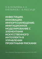 Инвестиции, инновации, импортозамещение: имитационное моделирование с элементами искусственного интеллекта в управлении проектными рисками