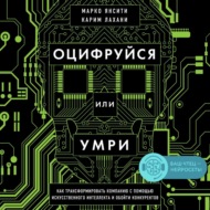 Оцифруйся или умри. Как трансформировать компанию с помощью искусственного интеллекта и обойти конкурентов