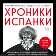 Хроники испанки. Ошеломляющее исследование самой смертоносной эпидемии гриппа, унесшей 100 миллионов жизней