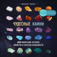 Чудесные камни. 250 минералов: история, свойства и скрытые особенности