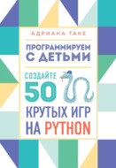 Программируем с детьми. Создайте 50 крутых игр на Python