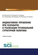 Индикативное управление при разработке и реализации региональной структурной политики. (Аспирантура, Бакалавриат, Магистратура). Монография.