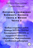 Летопись созидания Великого Космоса Света и Жизни. Часть 2. Дневник ежедневных работ Команды БОГОВ и ТВОРЦА, воплощённого в РОССИИ, по созиданию в «тонком» и «физическом\" Мире погибающей человеческой цивилизации