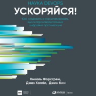 Ускоряйся! Наука DevOps. Как создавать и масштабировать высокопроизводительные цифровые организации