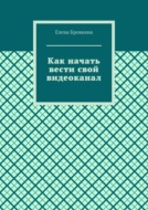 Как начать вести свой видеоканал