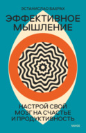 Эффективное мышление. Настрой свой мозг на счастье и продуктивность