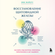 Восстановление щитовидной железы. Как взять под контроль гипотиреоз, тиреотоксикоз и АИТ Хашимото