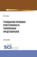 Гражданско-правовая ответственность таможенных представителей. (Аспирантура, Бакалавриат, Магистратура). Монография.