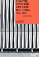 Ленинград: архитектура советского модернизма 1955-1991. Справочник-путеводитель