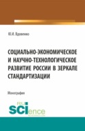 Социально-экономическое и научно-технологическое развитие России в зеркале стандартизации. (Аспирантура, Бакалавриат, Магистратура). Монография.