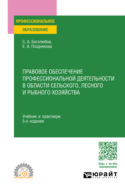 Правовое обеспечение профессиональной деятельности в области сельского, лесного и рыбного хозяйства 5-е изд., пер. и доп. Учебник и практикум для СПО