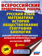 Русский язык. Математика. История. Обществознание. География. Биология. Большой сборник тренировочных вариантов проверочных работ для подготовки к ВПР. 6-й класс