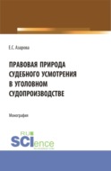 Правовая природа судебного усмотрения в уголовном судопроизводстве. (Аспирантура). Монография.