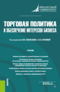 Торговая политика и обеспечение интересов бизнеса. (Бакалавриат, Магистратура). Учебник.