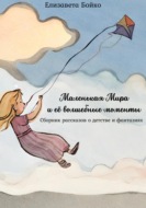 Маленькая Мира и ее волшебные моменты: Сборник рассказов о детстве и фантазиях