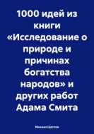 1000 идей из книги «Исследование о природе и причинах богатства народов» и других работ Адама Смита