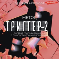 Метод «Триггер»-2. Быстрый способ справиться с психологическими проблемами