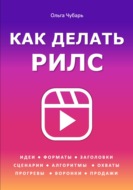 Как делать продающие рилс. Идеи, сценарии, форматы, алгоритмы, воронки и прогревы