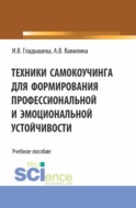 Техники самокоучинга для формирования профессиональной и эмоциональной устойчивости. (Бакалавриат, Магистратура). Учебное пособие.