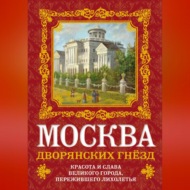 Москва дворянских гнезд. Красота и слава великого города, пережившего лихолетья