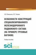 Особенности конструкций специализированного железнодорожного подвижного состава (на примере грузовых вагонов). (Бакалавриат). Учебное пособие.