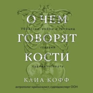 О чем говорят кости. Убийства, войны и геноцид глазами судмедэксперта