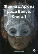 Жанна д\'Арк из рода Валуа. Книга 1