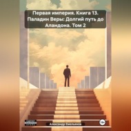 Первая империя. Книга 13. Паладин Веры: Долгий путь до Аландона. Том 2