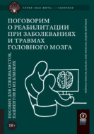 Поговорим о реабилитации при заболеваниях и травмах головного мозга. Пособие для специалистов, пациентов и их близких