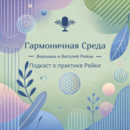 Гармоничная среда: подкаст о практике Рейки с Вероникой и Виталием Рейом