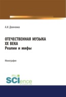 Отечественная музыка ХХ века. Реалии и мифы. (Аспирантура, Бакалавриат, Магистратура). Монография.