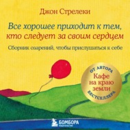 Все хорошее приходит к тем, кто следует за своим сердцем. Cборник озарений, чтобы прислушаться к себе