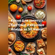 Кухня для занятых: быстрые и вкусные блюда за 30 минут