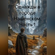 ОДНАЖДЫ В ГОРОДЕ НАШЕНСКОМ ЧАСТЬ 1