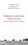 Неверно оценивая нашу жизнь. Почему ВВП не имеет смысла?