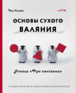 Основы сухого валяния. Ателье «Три пингвина». Самый милый и понятный самоучитель