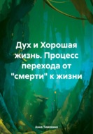 Дух и Хорошая жизнь. Процесс перехода от «смерти» к жизни