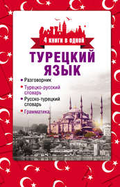 Турецкий язык. 4 книги в одной: разговорник, турецко-русский словарь, русско-турецкий словарь, грамматика