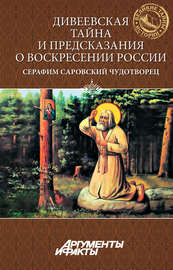 Дивеевская тайна и предсказания о Воскресении России. Преподобный Серафим Саровский Чудотворец (сборник)