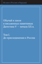 Обычай и закон в письменных памятниках Дагестана V – начала XX в. Том I. До присоединения к России