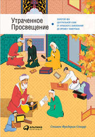 Утраченное Просвещение: Золотой век Центральной Азии от арабского завоевания до времен Тамерлана