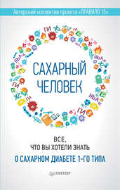 Сахарный человек. Все, что вы хотели знать о сахарном диабете 1-го типа